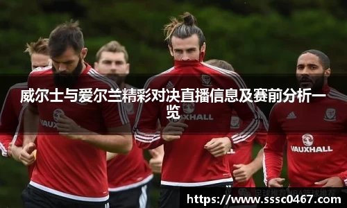 威尔士与爱尔兰精彩对决直播信息及赛前分析一览